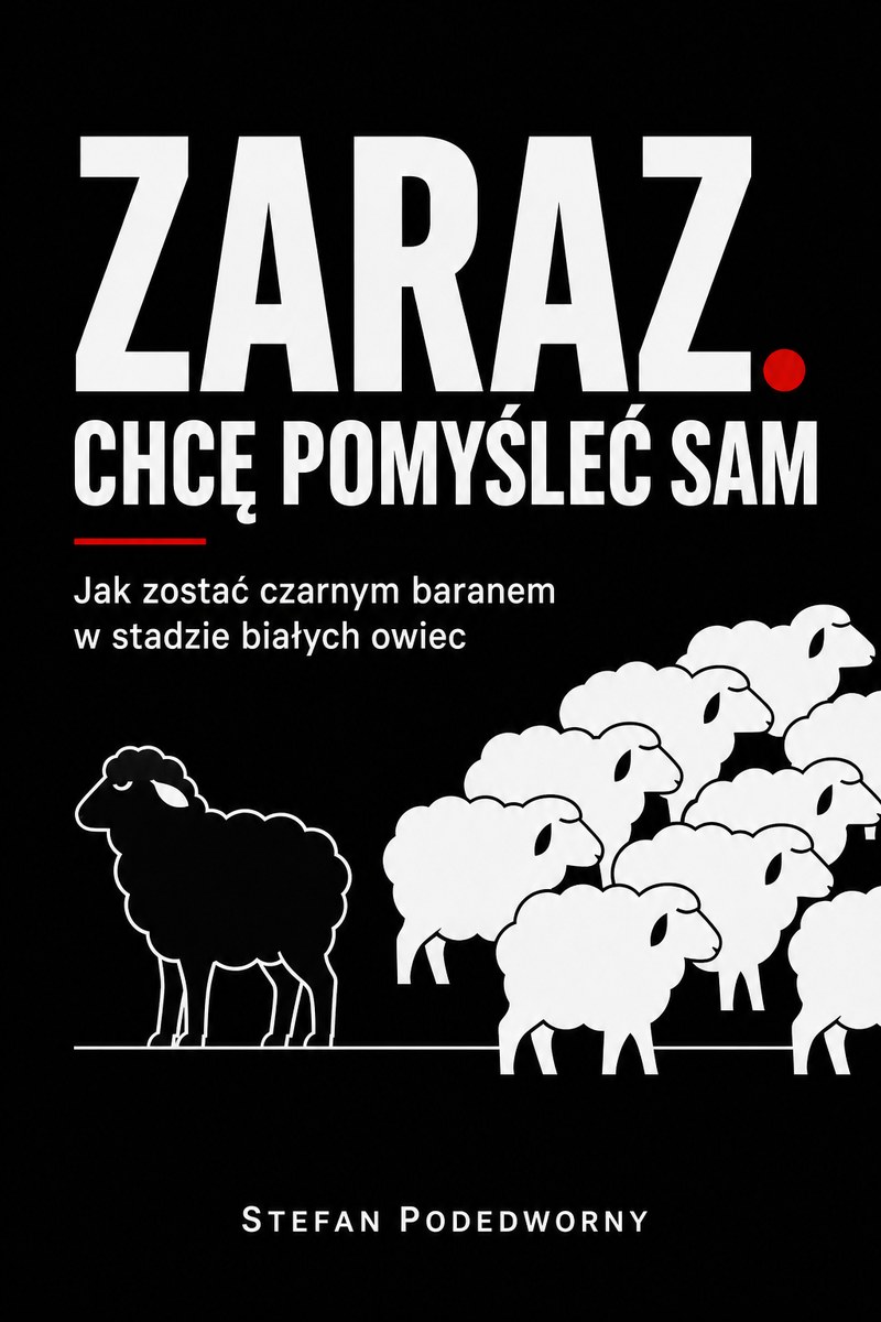 Okładka książki „Zaraz. Chcę pomyśleć sam” — Jak zostać czarnym baranem w stadzie białych owiec